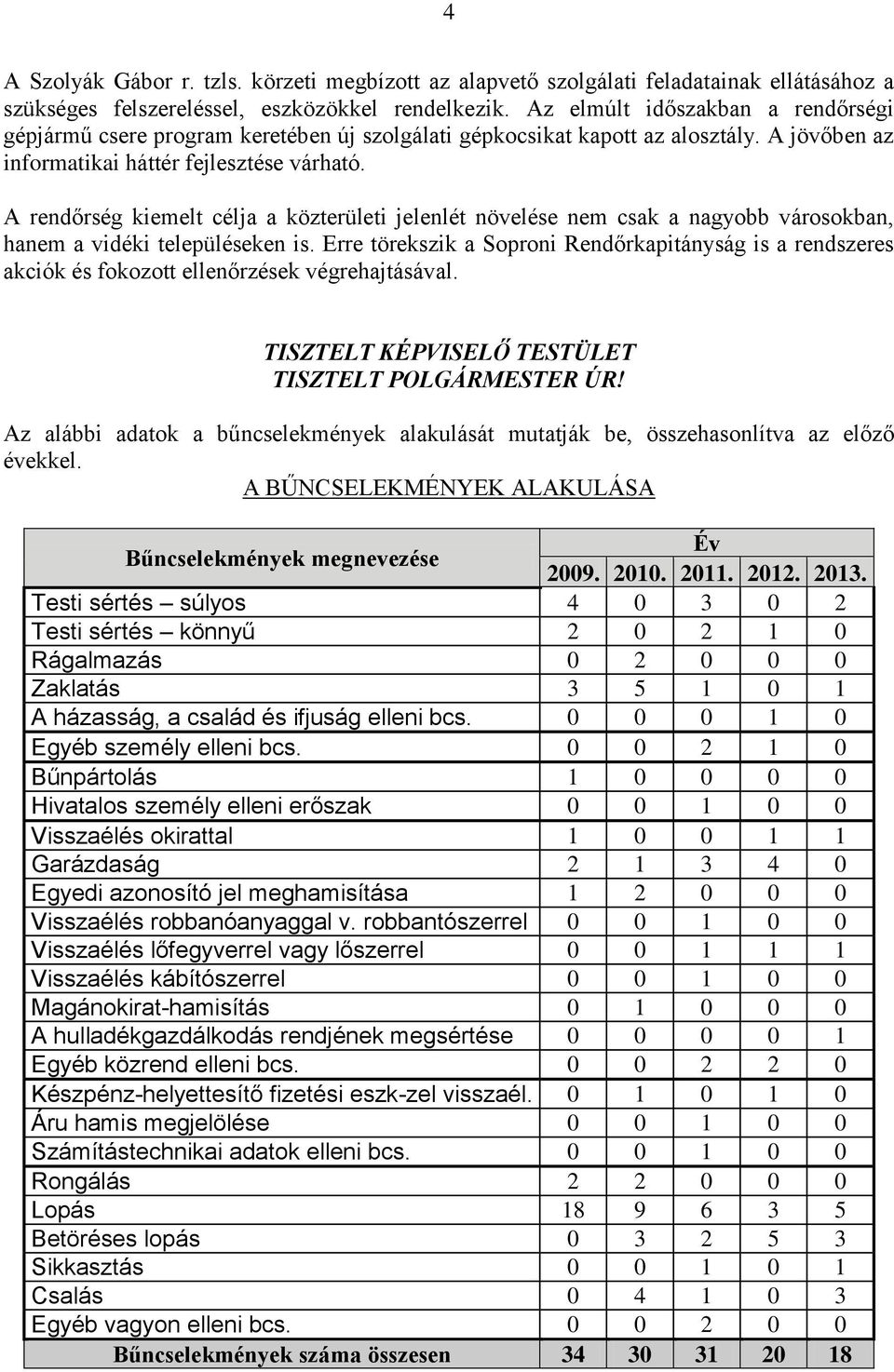 A rendőrség kiemelt célja a közterületi jelenlét növelése nem csak a nagyobb városokban, hanem a vidéki településeken is.