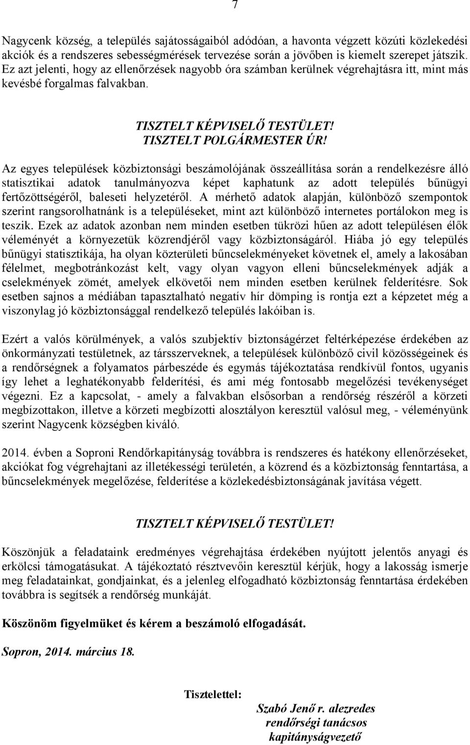 Az egyes települések közbiztonsági beszámolójának összeállítása során a rendelkezésre álló statisztikai adatok tanulmányozva képet kaphatunk az adott település bűnügyi fertőzöttségéről, baleseti