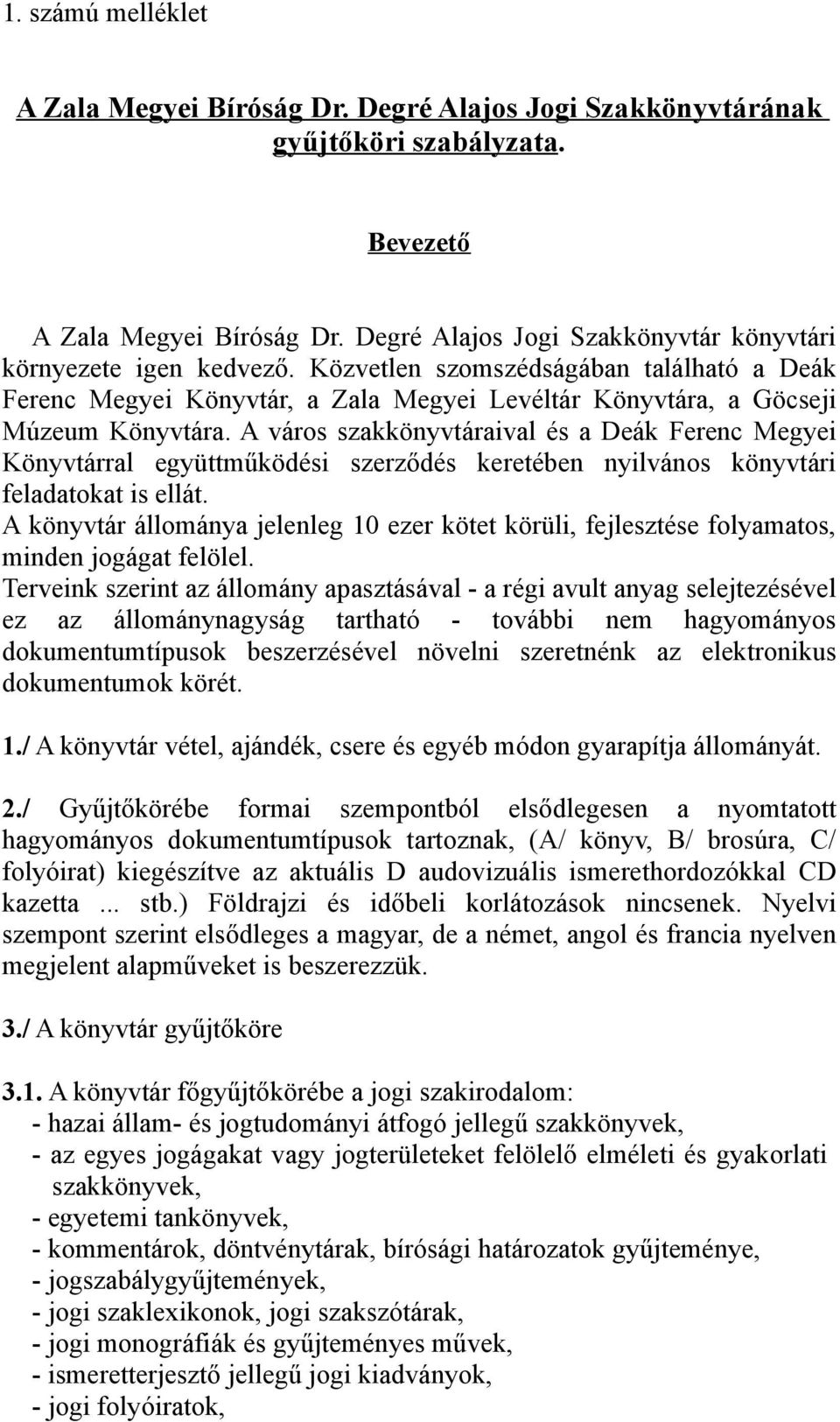 A város szakkönyvtáraival és a Deák Ferenc Megyei Könyvtárral együttműködési szerződés keretében nyilvános könyvtári feladatokat is ellát.