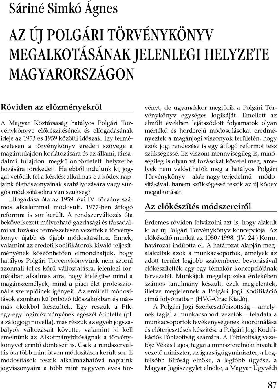 Így természetesen a törvénykönyv eredeti szövege a magántulajdon korlátozására és az állami, társadalmi tulajdon megkülönböztetett helyzetbe hozására törekedett.