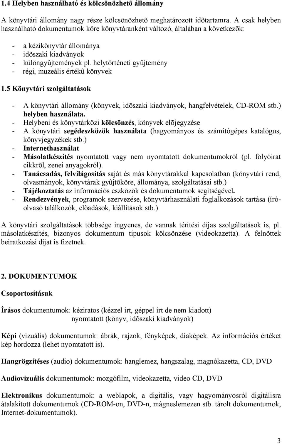 helytörténeti gyûjtemény - régi, muzeális értékû könyvek 1.5 Könyvtári szolgáltatások - A könyvtári állomány (könyvek, idõszaki kiadványok, hangfelvételek, CD-ROM stb.) helyben használata.