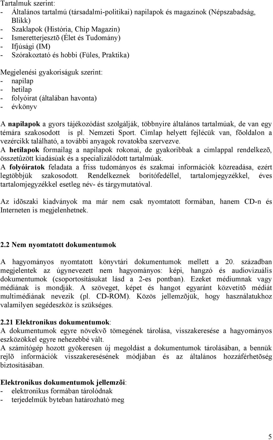 általános tartalmúak, de van egy témára szakosodott is pl. Nemzeti Sport. Címlap helyett fejlécük van, fõoldalon a vezércikk található, a további anyagok rovatokba szervezve.