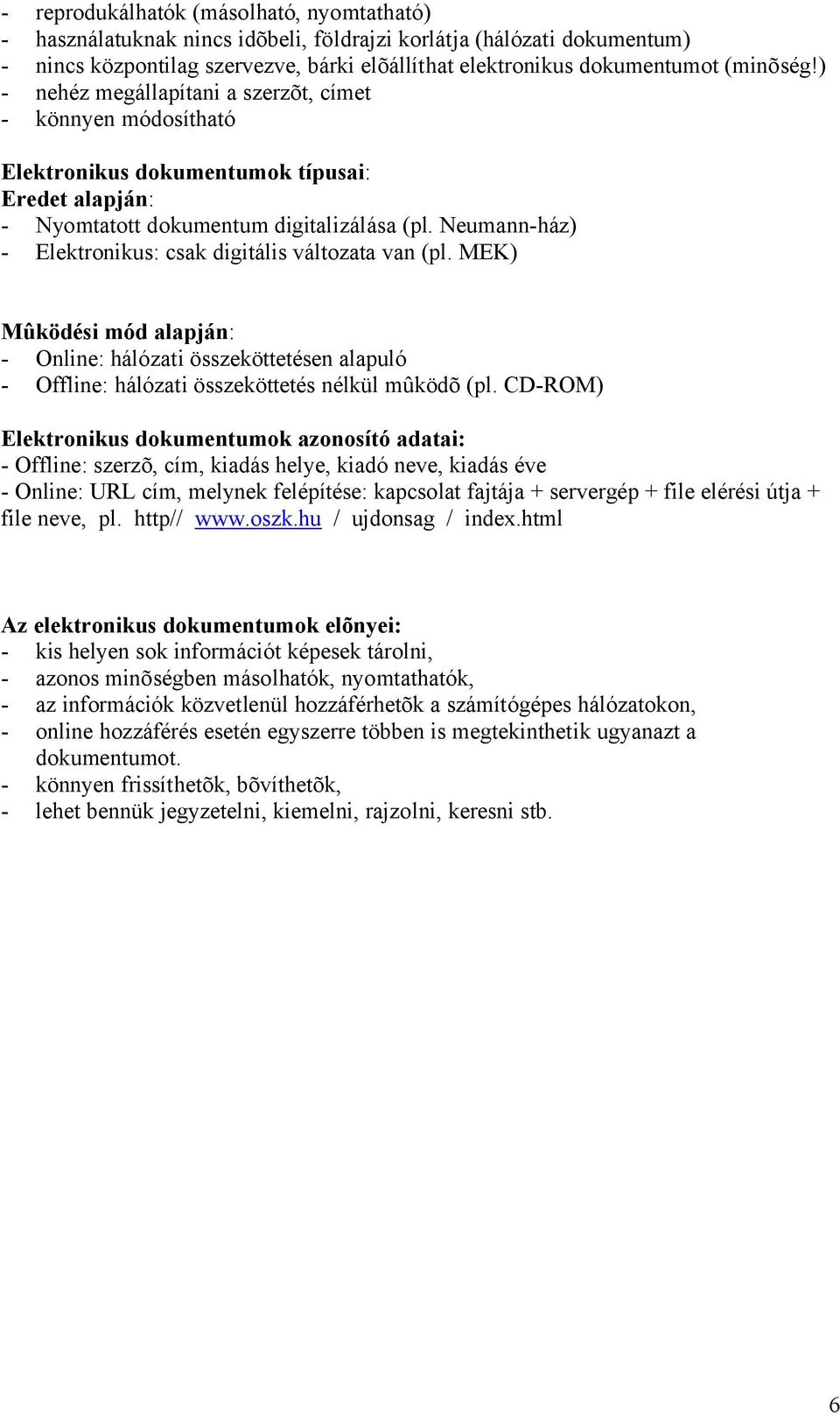 Neumann-ház) - Elektronikus: csak digitális változata van (pl. MEK) Mûködési mód alapján: - Online: hálózati összeköttetésen alapuló - Offline: hálózati összeköttetés nélkül mûködõ (pl.