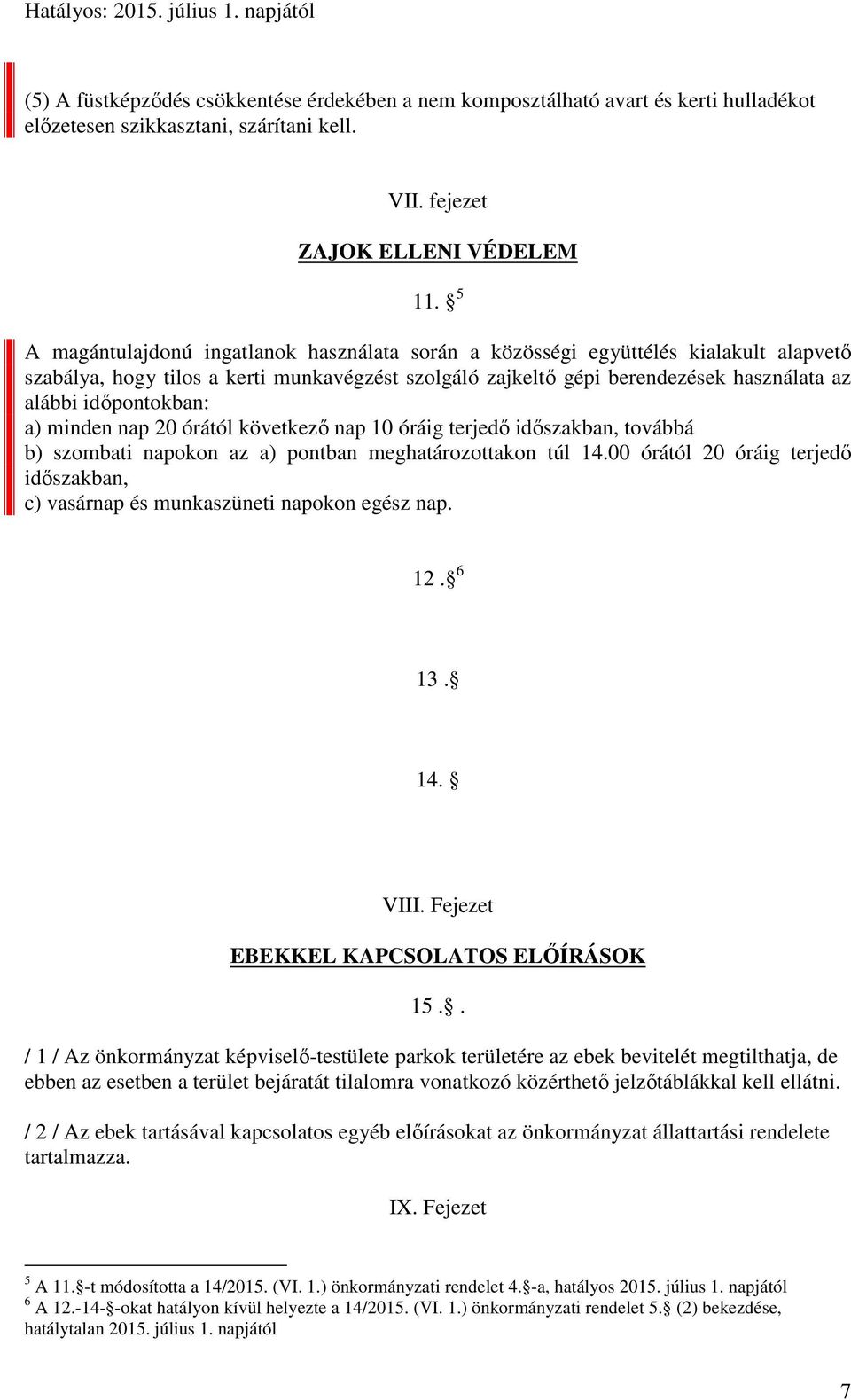 időpontokban: a) minden nap 20 órától következő nap 10 óráig terjedő időszakban, továbbá b) szombati napokon az a) pontban meghatározottakon túl 14.