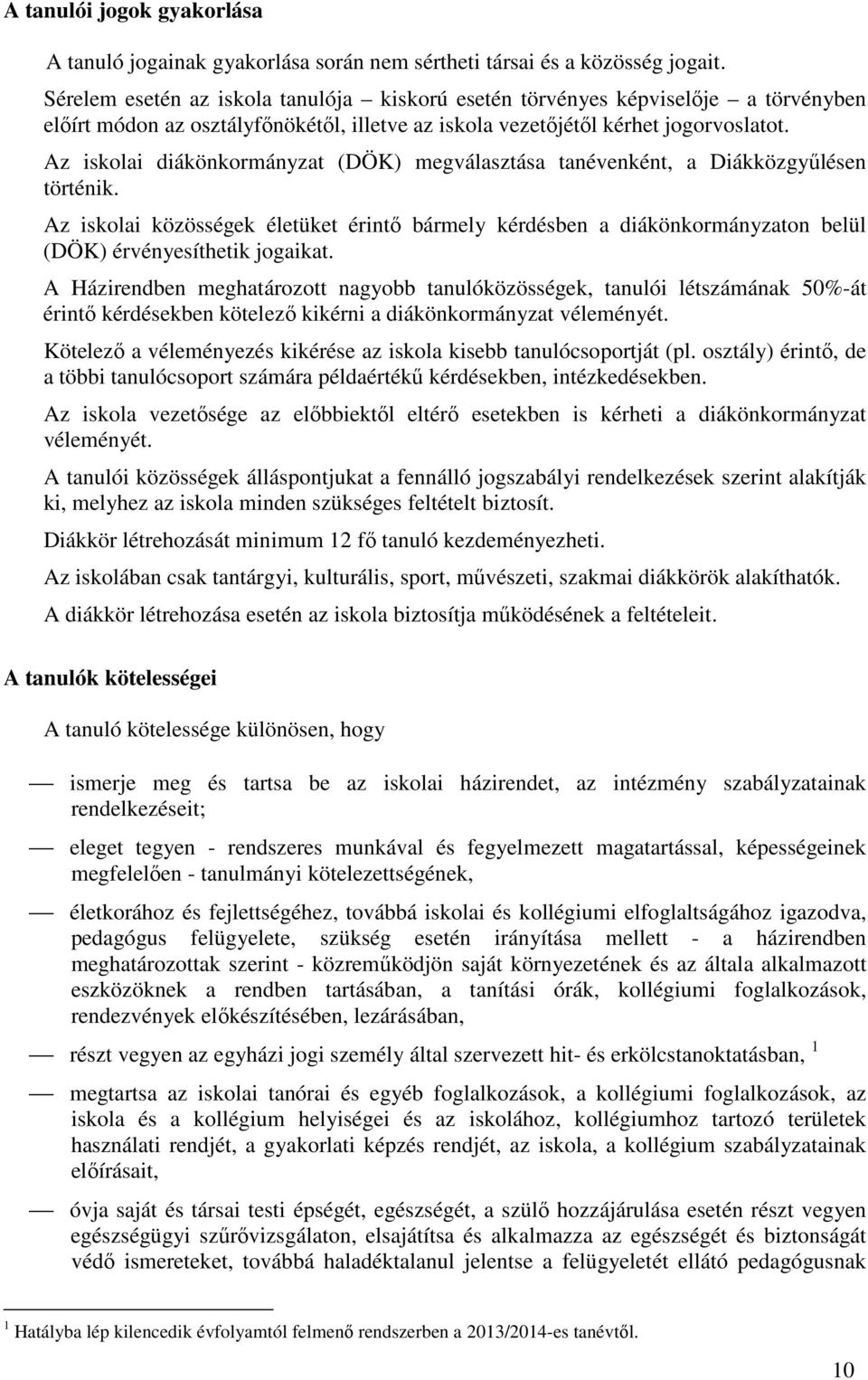 Az iskolai diákönkormányzat (DÖK) megválasztása tanévenként, a Diákközgyűlésen történik.