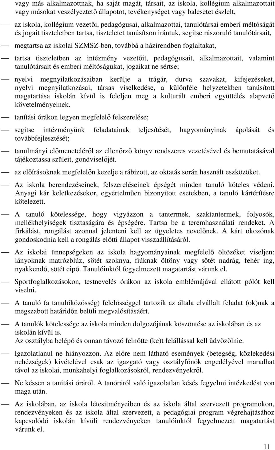házirendben foglaltakat, tartsa tiszteletben az intézmény vezetőit, pedagógusait, alkalmazottait, valamint tanulótársait és emberi méltóságukat, jogaikat ne sértse; nyelvi megnyilatkozásaiban kerülje