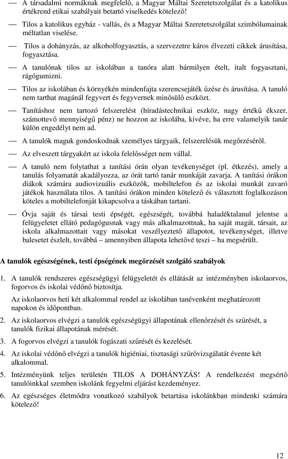Tilos a dohányzás, az alkoholfogyasztás, a szervezetre káros élvezeti cikkek árusítása, fogyasztása. A tanulónak tilos az iskolában a tanóra alatt bármilyen ételt, italt fogyasztani, rágógumizni.