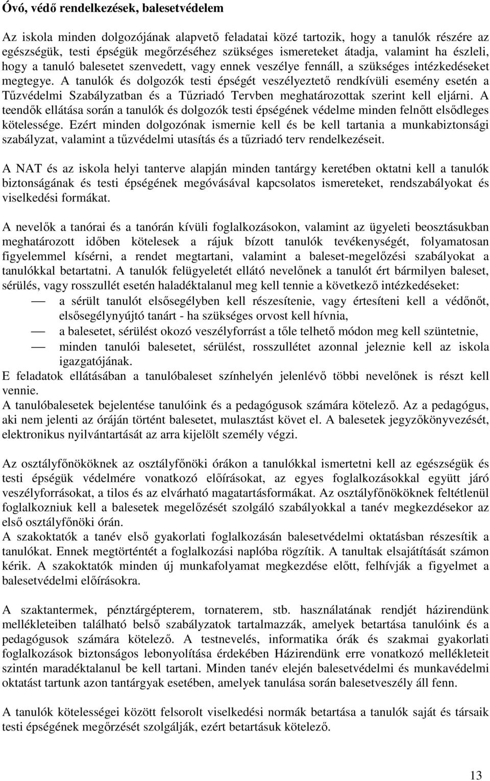 A tanulók és dolgozók testi épségét veszélyeztető rendkívüli esemény esetén a Tűzvédelmi Szabályzatban és a Tűzriadó Tervben meghatározottak szerint kell eljárni.