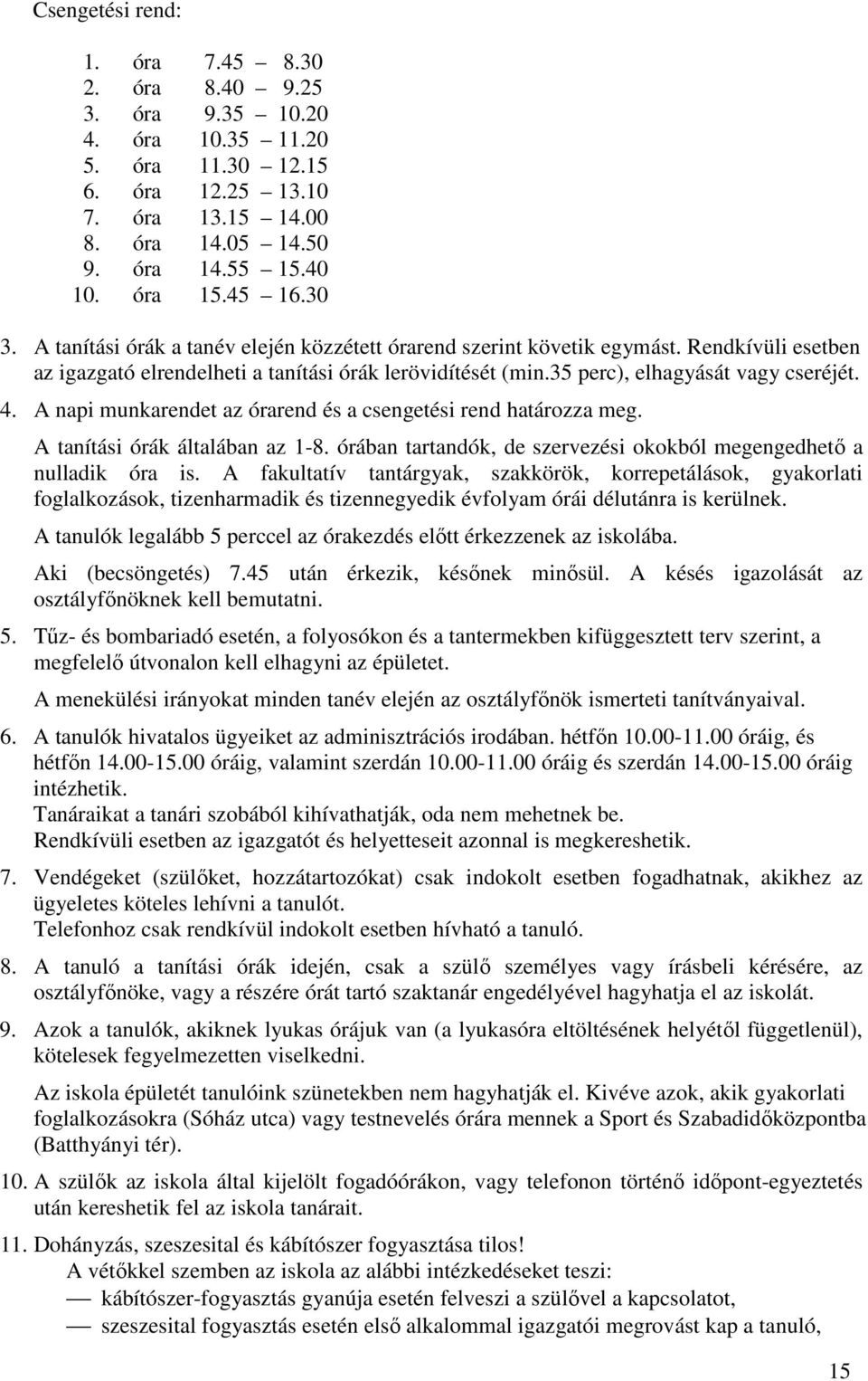 A napi munkarendet az órarend és a csengetési rend határozza meg. A tanítási órák általában az 1-8. órában tartandók, de szervezési okokból megengedhető a nulladik óra is.