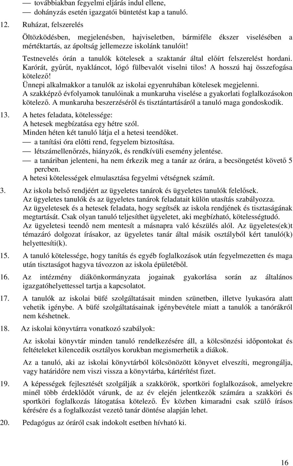 Testnevelés órán a tanulók kötelesek a szaktanár által előírt felszerelést hordani. Karórát, gyűrűt, nyakláncot, lógó fülbevalót viselni tilos! A hosszú haj összefogása kötelező!