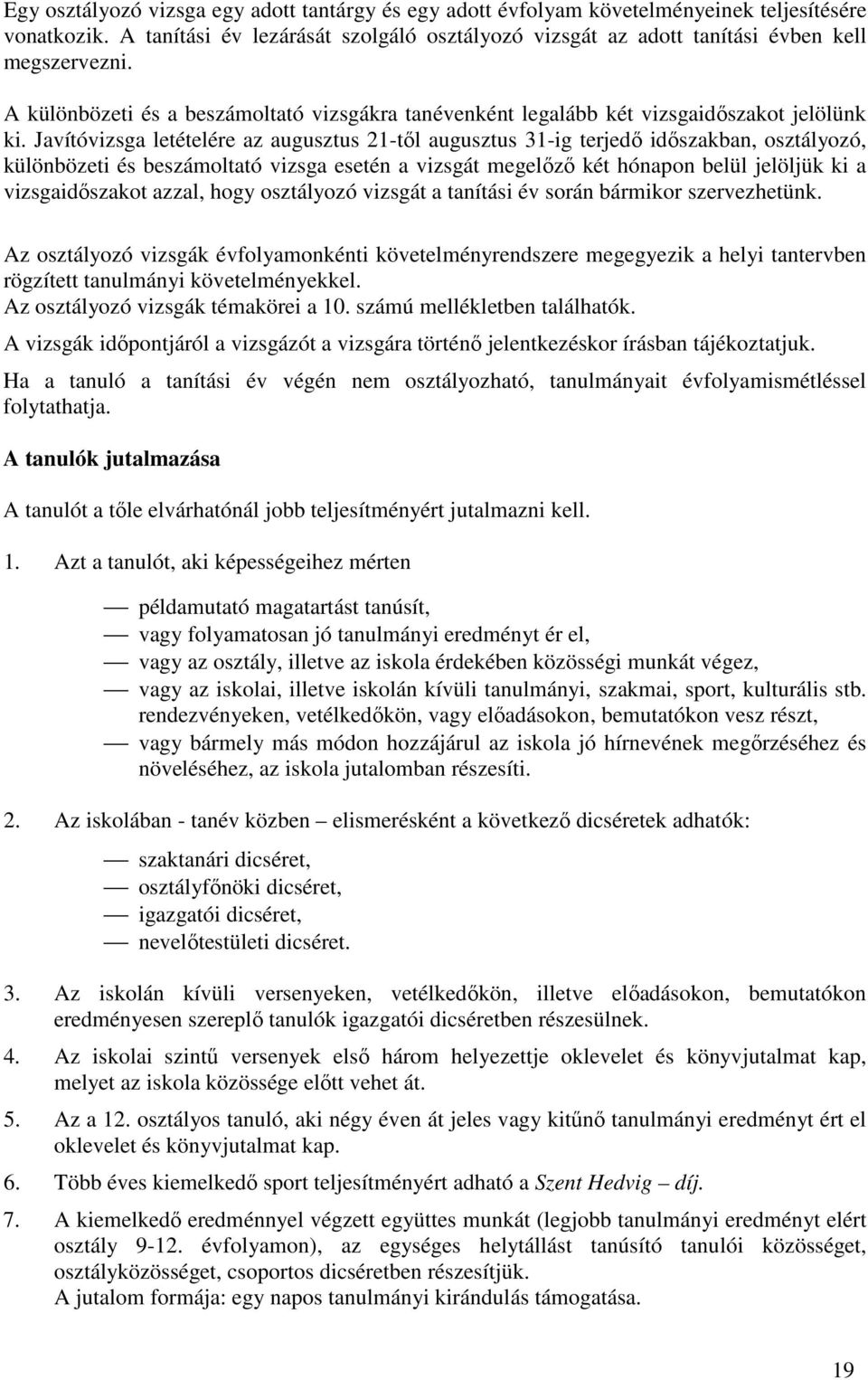 Javítóvizsga letételére az augusztus 21-től augusztus 31-ig terjedő időszakban, osztályozó, különbözeti és beszámoltató vizsga esetén a vizsgát megelőző két hónapon belül jelöljük ki a