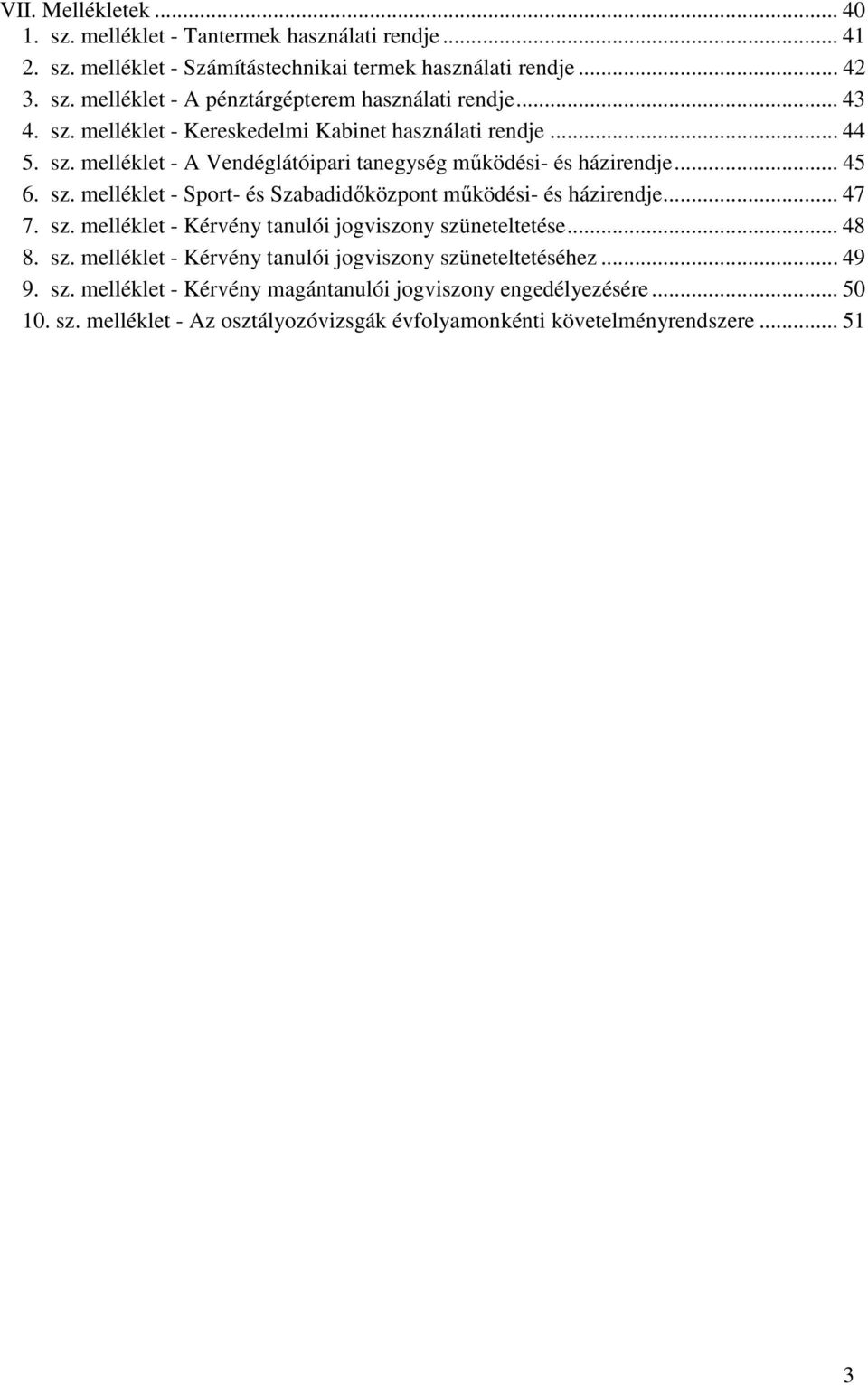 .. 47 7. sz. melléklet - Kérvény tanulói jogviszony szüneteltetése... 48 8. sz. melléklet - Kérvény tanulói jogviszony szüneteltetéséhez... 49 9. sz. melléklet - Kérvény magántanulói jogviszony engedélyezésére.