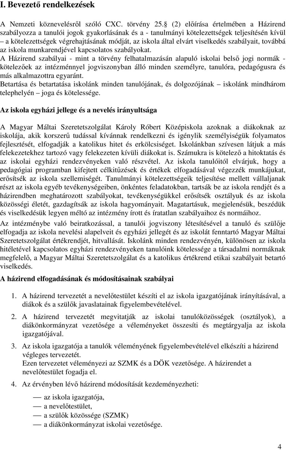 viselkedés szabályait, továbbá az iskola munkarendjével kapcsolatos szabályokat.