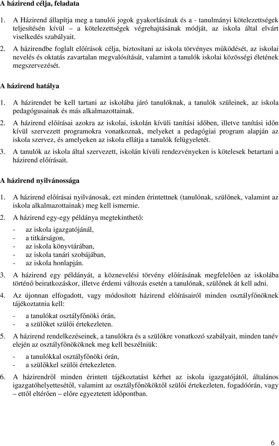 A házirendbe foglalt előírások célja, biztosítani az iskola törvényes működését, az iskolai nevelés és oktatás zavartalan megvalósítását, valamint a tanulók iskolai közösségi életének megszervezését.