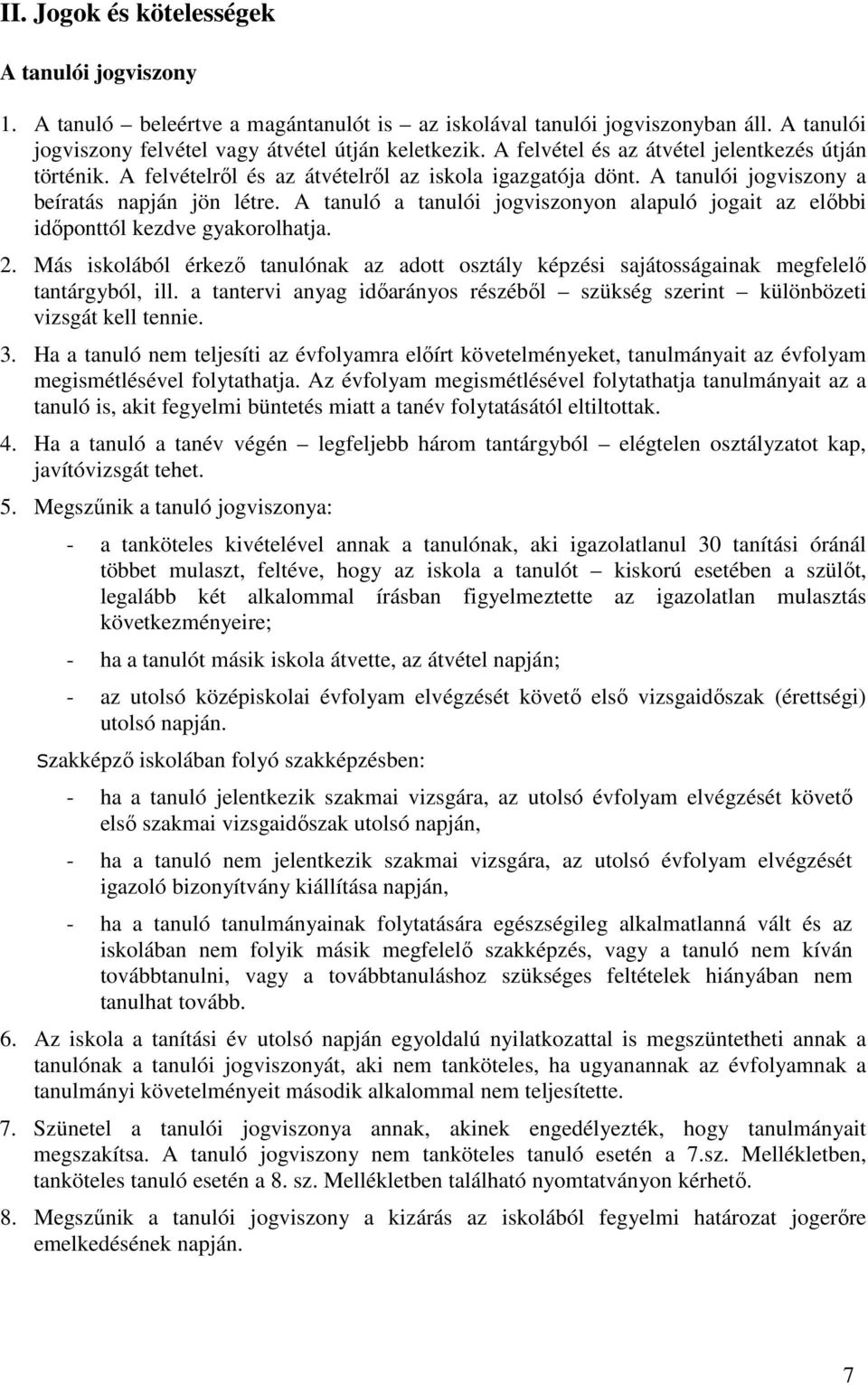 A tanuló a tanulói jogviszonyon alapuló jogait az előbbi időponttól kezdve gyakorolhatja. 2. Más iskolából érkező tanulónak az adott osztály képzési sajátosságainak megfelelő tantárgyból, ill.