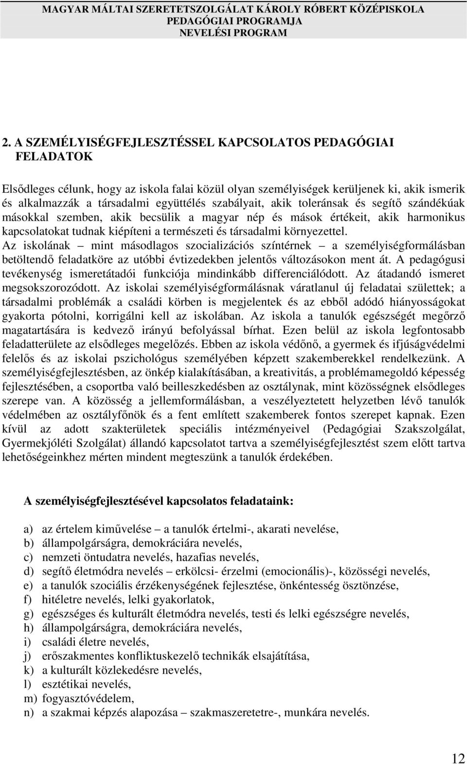 szabályait, akik toleránsak és segítő szándékúak másokkal szemben, akik becsülik a magyar nép és mások értékeit, akik harmonikus kapcsolatokat tudnak kiépíteni a természeti és társadalmi környezettel.