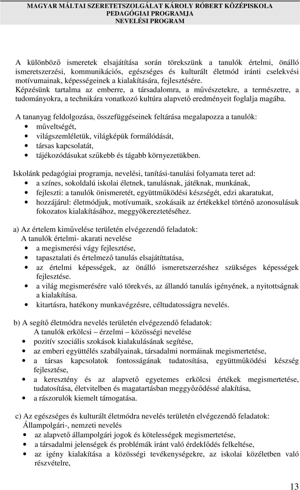 Képzésünk tartalma az emberre, a társadalomra, a művészetekre, a természetre, a tudományokra, a technikára vonatkozó kultúra alapvető eredményeit foglalja magába.