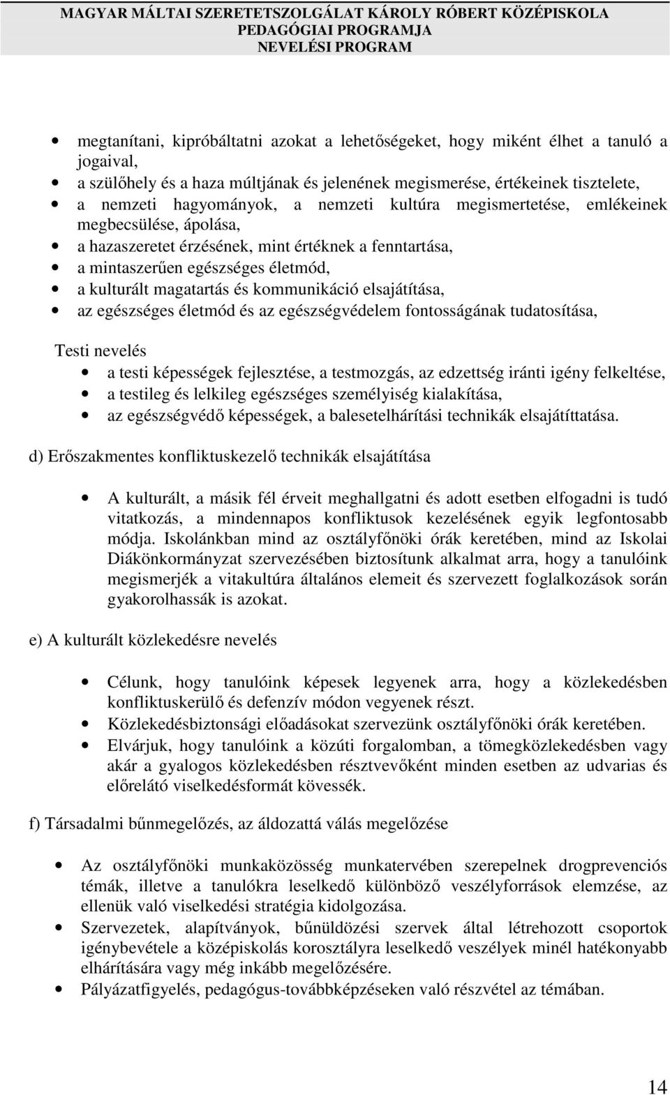 kommunikáció elsajátítása, az egészséges életmód és az egészségvédelem fontosságának tudatosítása, Testi nevelés a testi képességek fejlesztése, a testmozgás, az edzettség iránti igény felkeltése, a