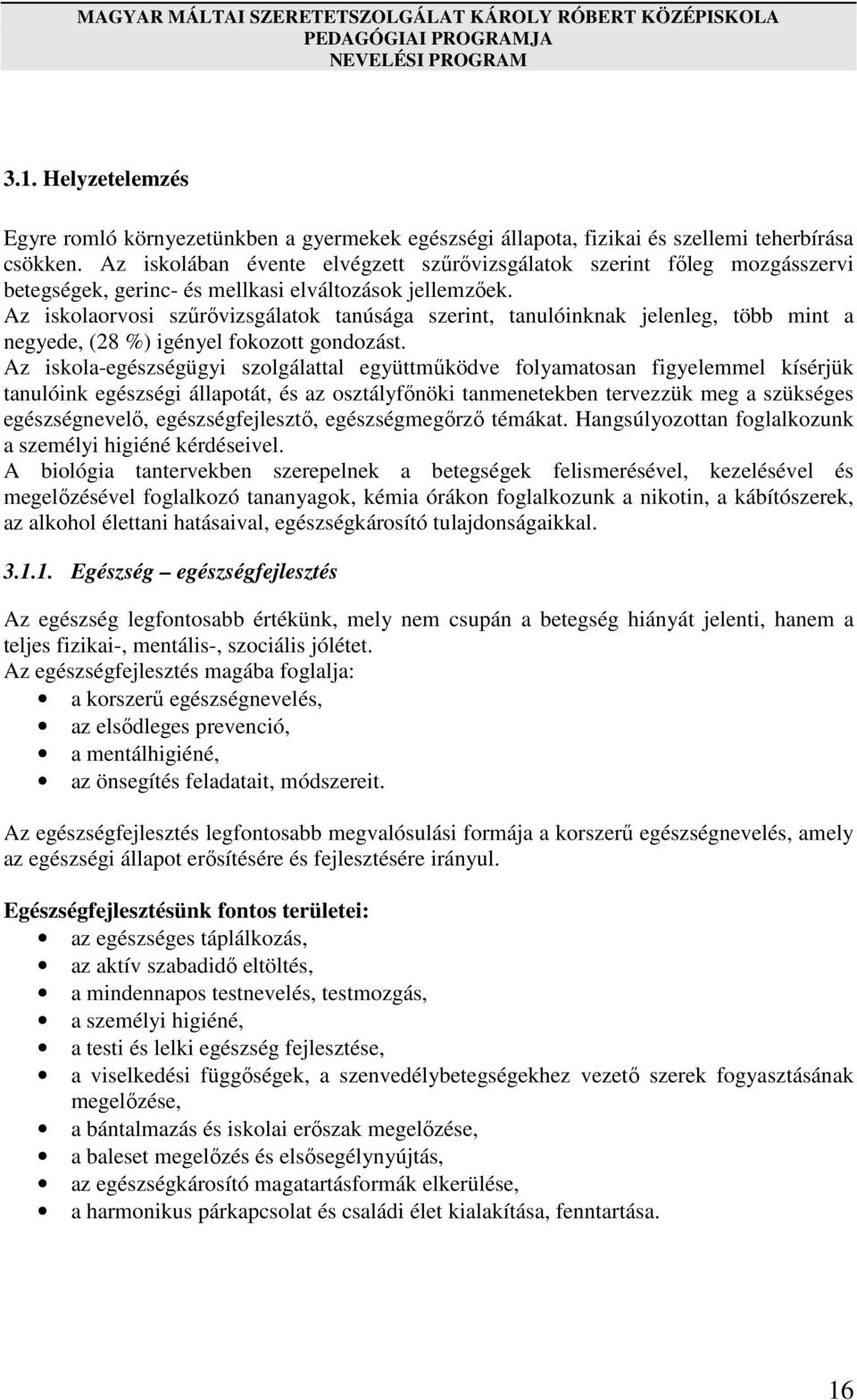 Az iskolaorvosi szűrővizsgálatok tanúsága szerint, tanulóinknak jelenleg, több mint a negyede, (28 %) igényel fokozott gondozást.