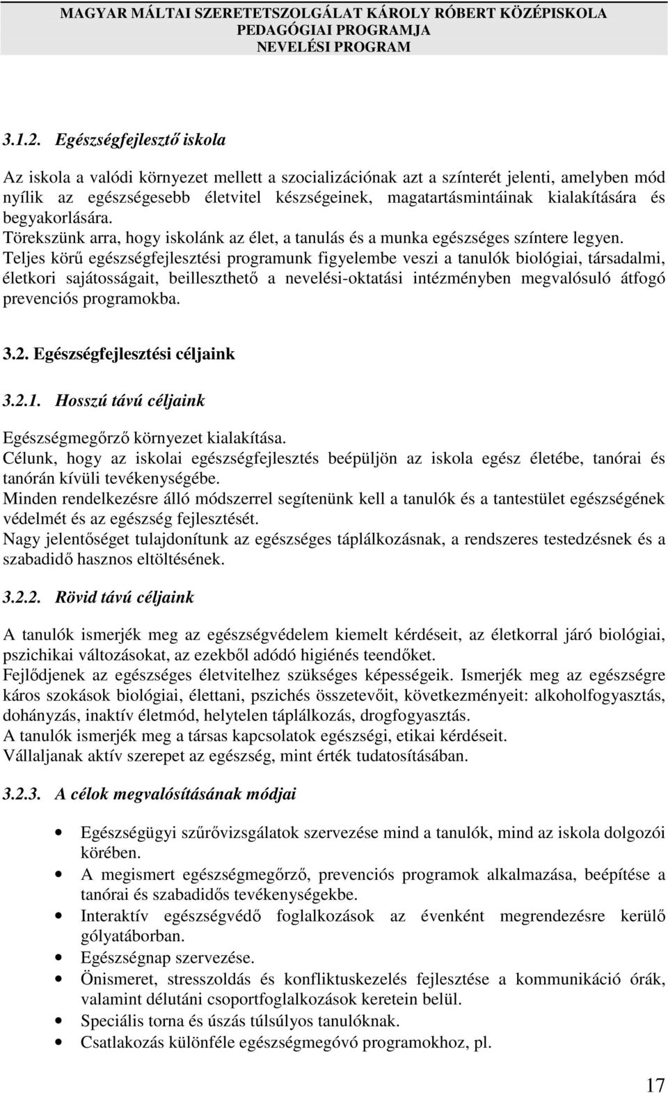 kialakítására és begyakorlására. Törekszünk arra, hogy iskolánk az élet, a tanulás és a munka egészséges színtere legyen.