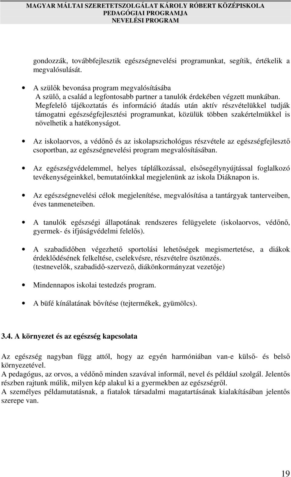 Megfelelő tájékoztatás és információ átadás után aktív részvételükkel tudják támogatni egészségfejlesztési programunkat, közülük többen szakértelmükkel is növelhetik a hatékonyságot.