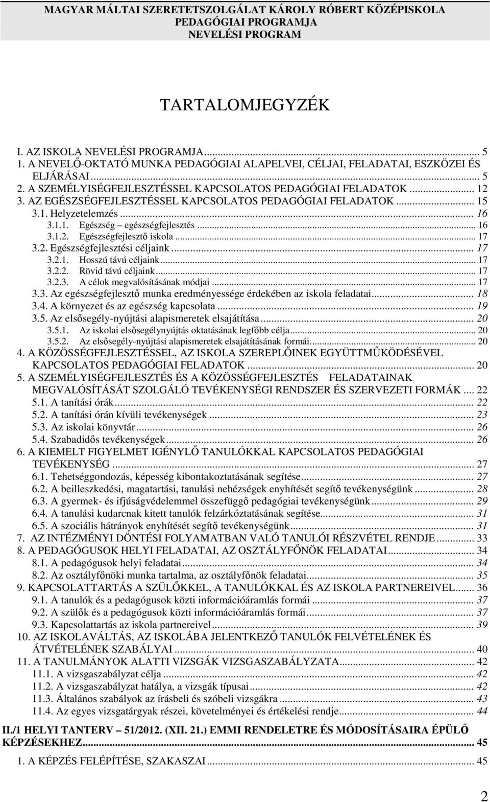 .. 17 3.2. Egészségfejlesztési céljaink... 17 3.2.1. Hosszú távú céljaink... 17 3.2.2. Rövid távú céljaink... 17 3.2.3. A célok megvalósításának módjai... 17 3.3. Az egészségfejlesztő munka eredményessége érdekében az iskola feladatai.