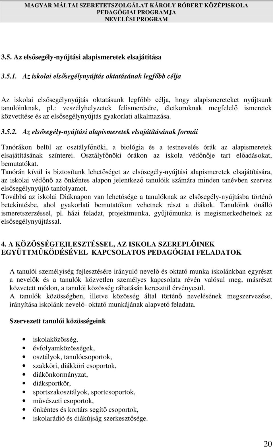 : veszélyhelyzetek felismerésére, életkoruknak megfelelő ismeretek közvetítése és az elsősegélynyújtás gyakorlati alkalmazása. 3.5.2.