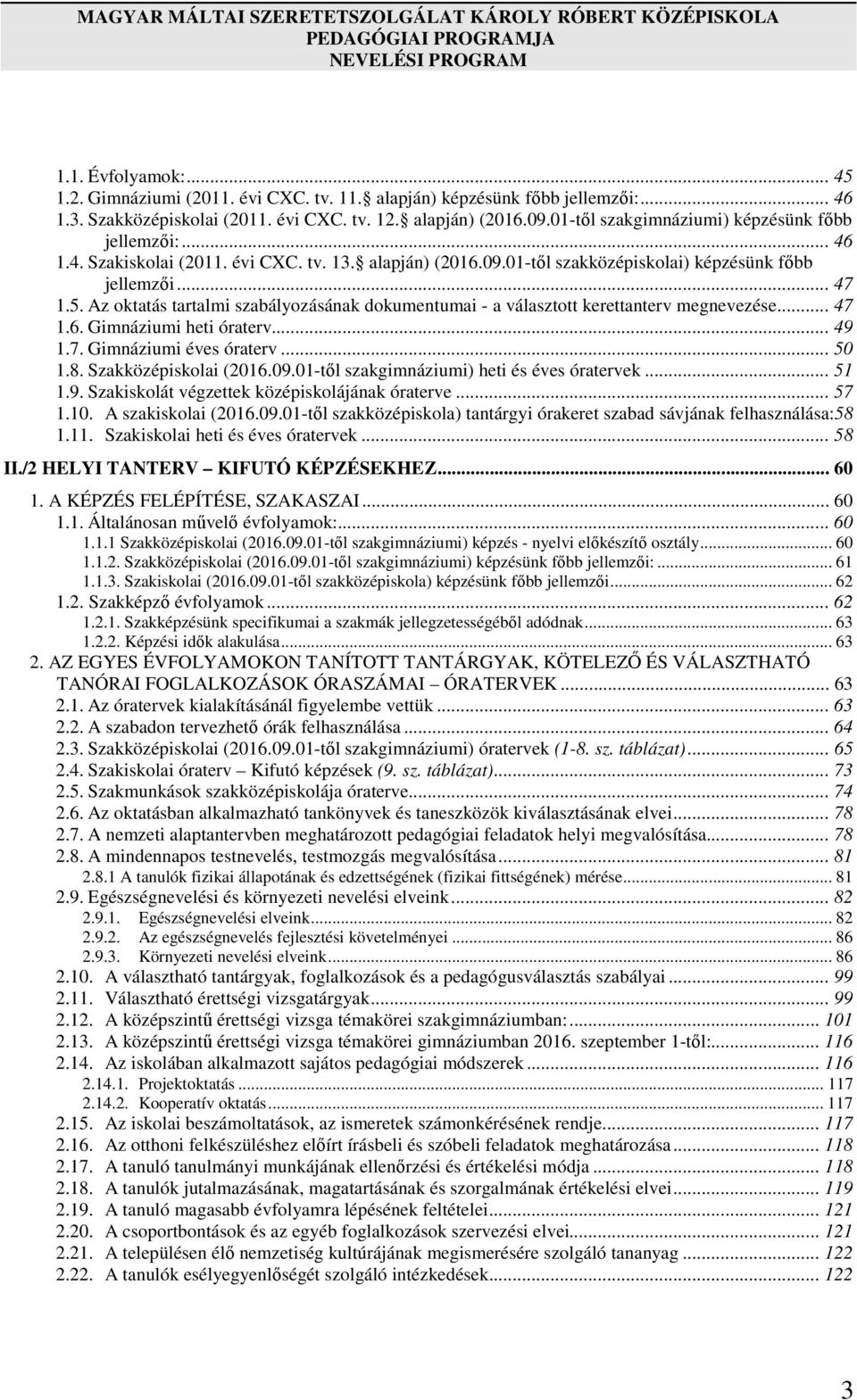 Az oktatás tartalmi szabályozásának dokumentumai - a választott kerettanterv megnevezése... 47 1.6. Gimnáziumi heti óraterv... 49 1.7. Gimnáziumi éves óraterv... 50 1.8. Szakközépiskolai (2016.09.