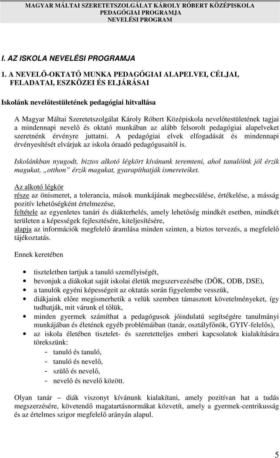 nevelőtestületének tagjai a mindennapi nevelő és oktató munkában az alább felsorolt pedagógiai alapelveket szeretnénk érvényre juttatni.