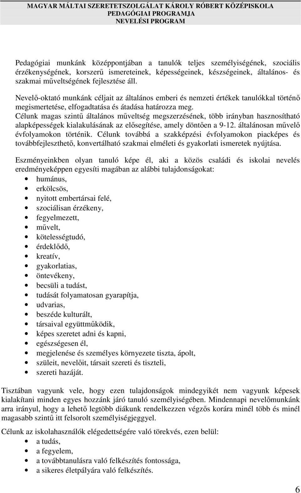 Célunk magas szintű általános műveltség megszerzésének, több irányban hasznosítható alapképességek kialakulásának az elősegítése, amely döntően a 9-12. általánosan művelő évfolyamokon történik.