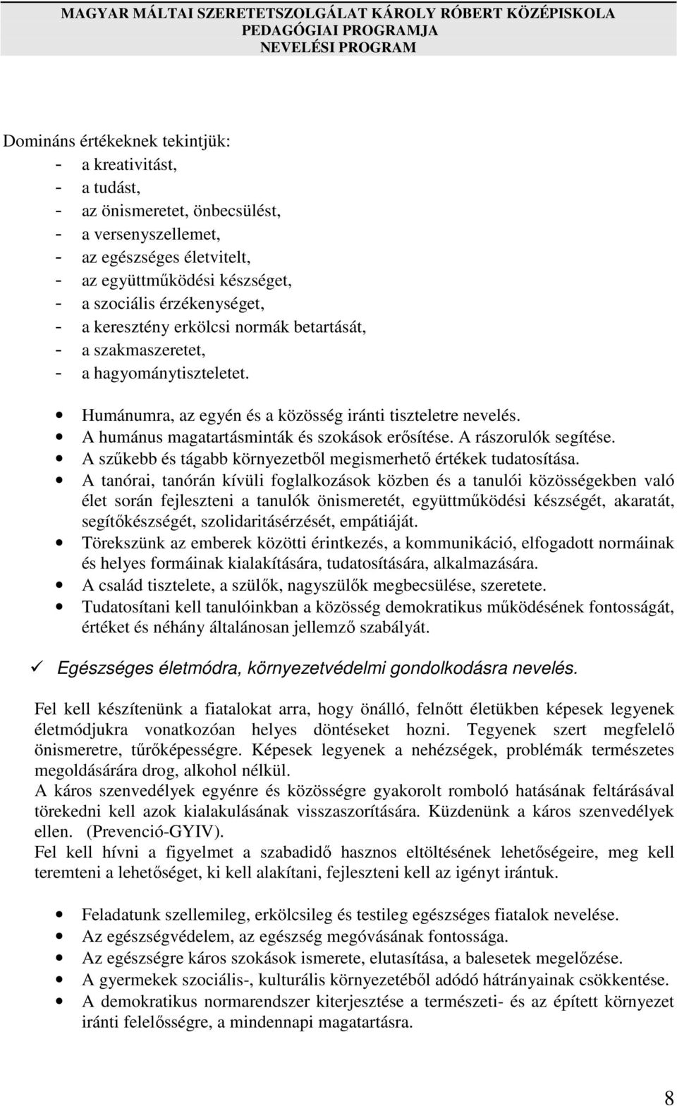 A humánus magatartásminták és szokások erősítése. A rászorulók segítése. A szűkebb és tágabb környezetből megismerhető értékek tudatosítása.