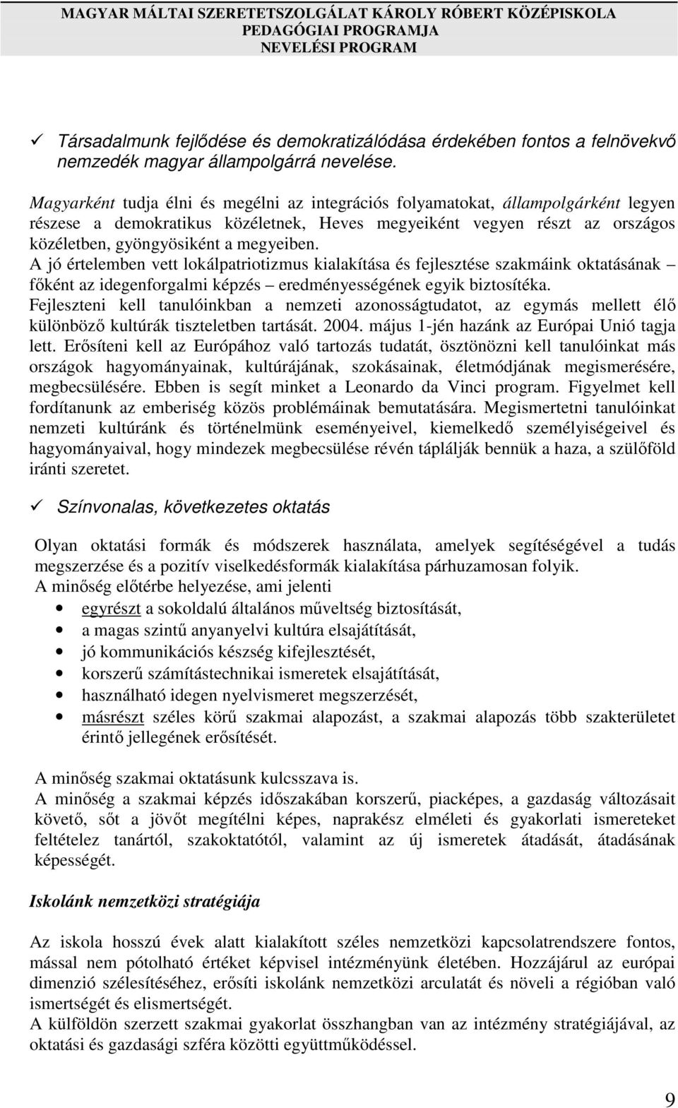 A jó értelemben vett lokálpatriotizmus kialakítása és fejlesztése szakmáink oktatásának főként az idegenforgalmi képzés eredményességének egyik biztosítéka.
