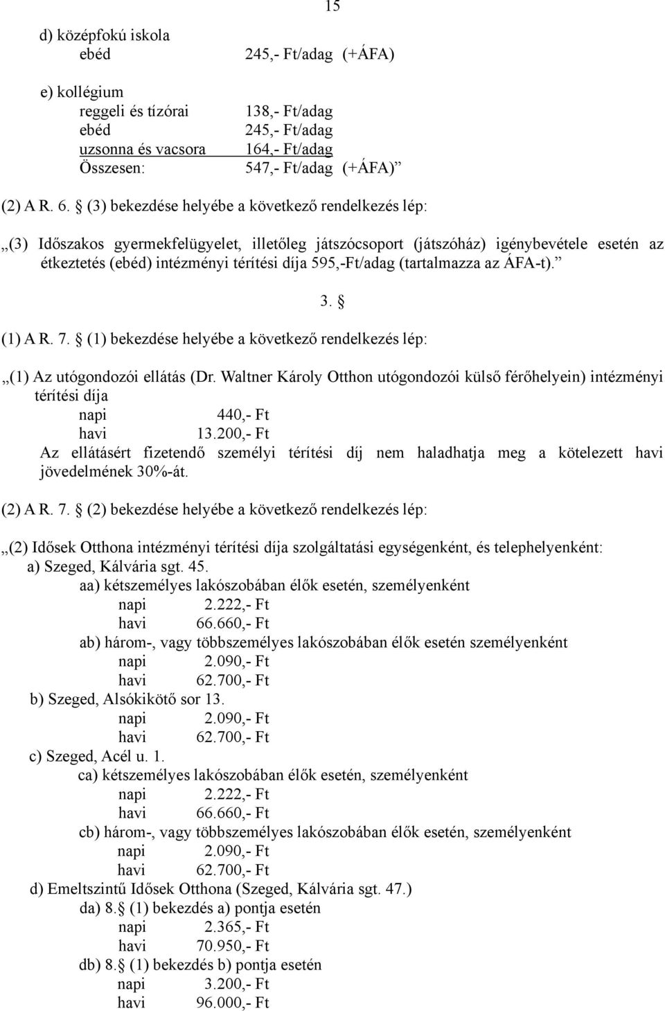 (tartalmazza az ÁFA-t). 3. (1) A R. 7. (1) bekezdése helyébe a következő rendelkezés lép: (1) Az utógondozói ellátás (Dr.