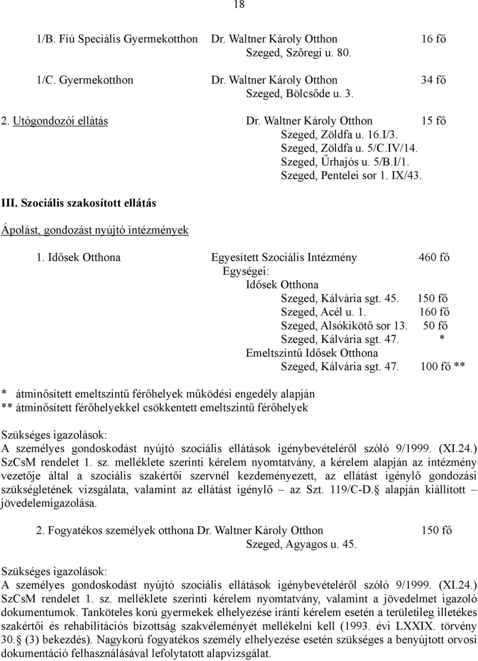 Szociális szakosított ellátás Ápolást, gondozást nyújtó intézmények 1. Idősek Otthona Egyesített Szociális Intézmény 460 fő Egységei: Idősek Otthona Szeged, Kálvária sgt. 45. 150 fő Szeged, Acél u. 1. 160 fő Szeged, Alsókikötő sor 13.