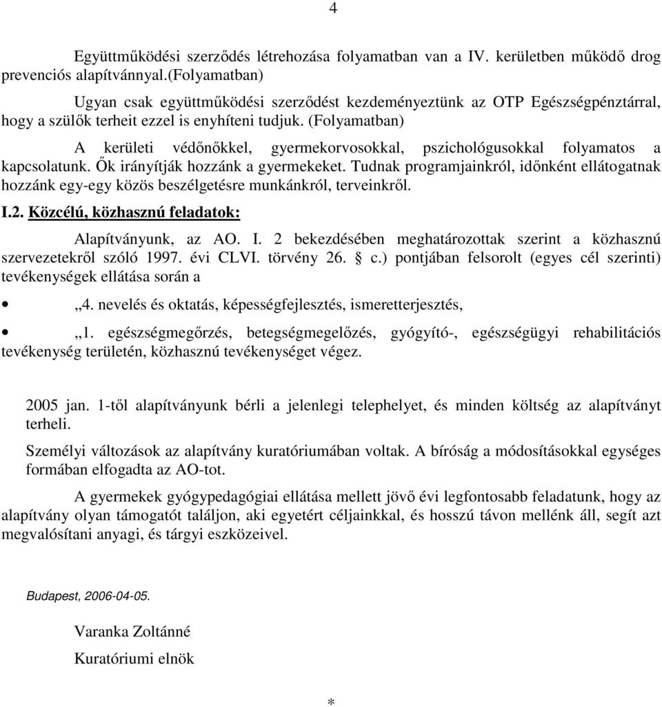 (Folyamatban) A kerületi védőnőkkel, gyermekorvosokkal, pszichológusokkal folyamatos a kapcsolatunk. Ők irányítják hozzánk a gyermekeket.