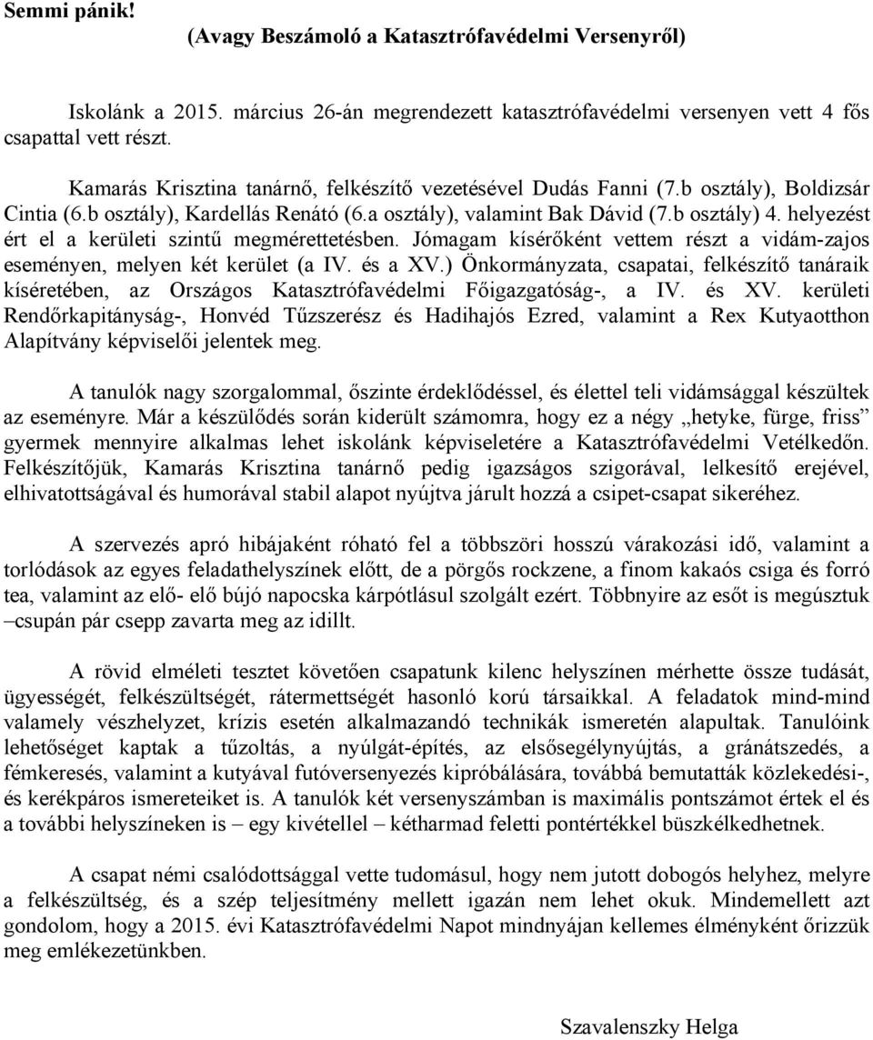 helyezést ért el a kerületi szintű megmérettetésben. Jómagam kísérőként vettem részt a vidám-zajos eseményen, melyen két kerület (a IV. és a XV.
