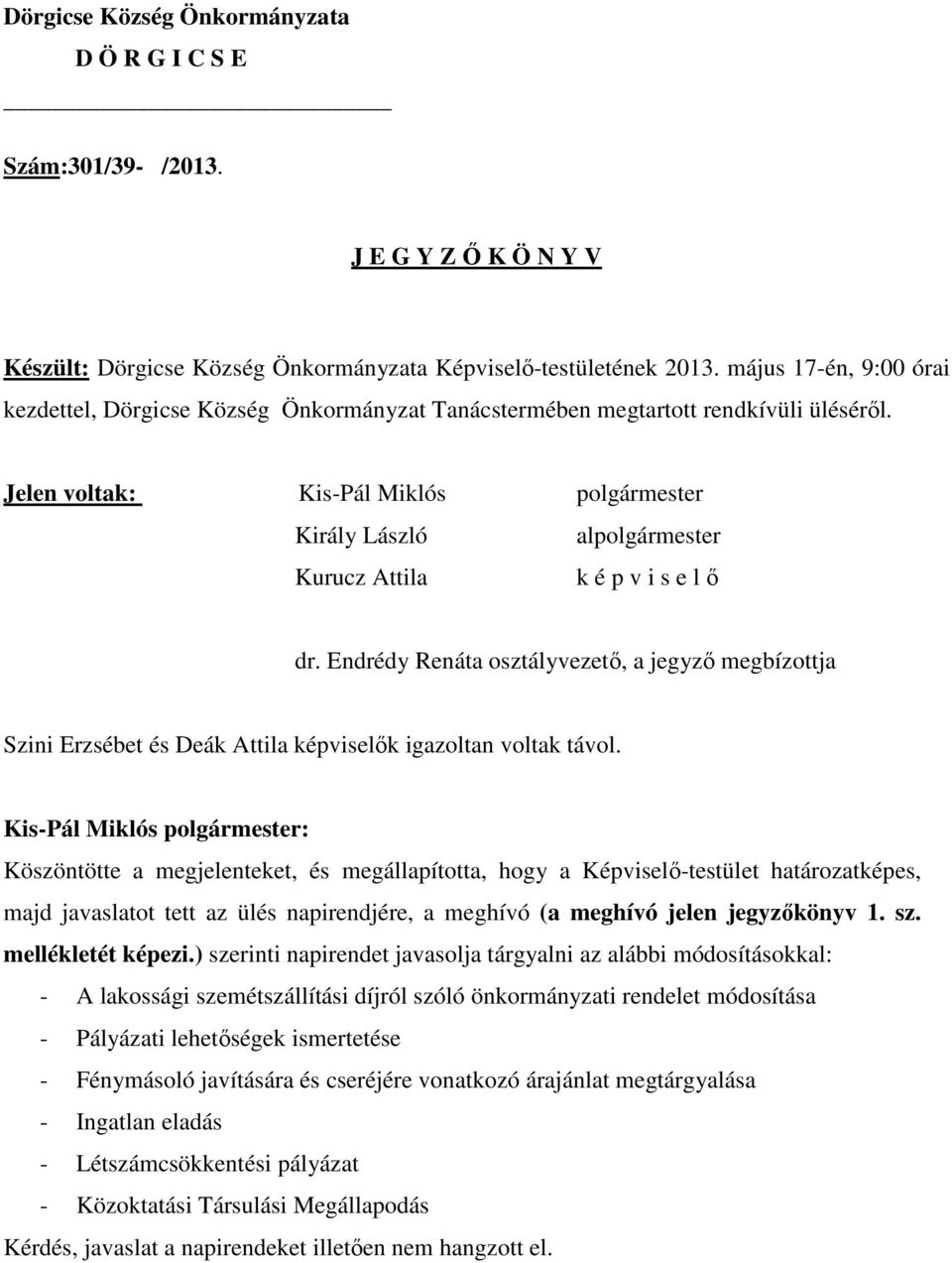 Jelen voltak: Kis-Pál Miklós polgármester Király László alpolgármester Kurucz Attila k é p v i s e l ı dr.