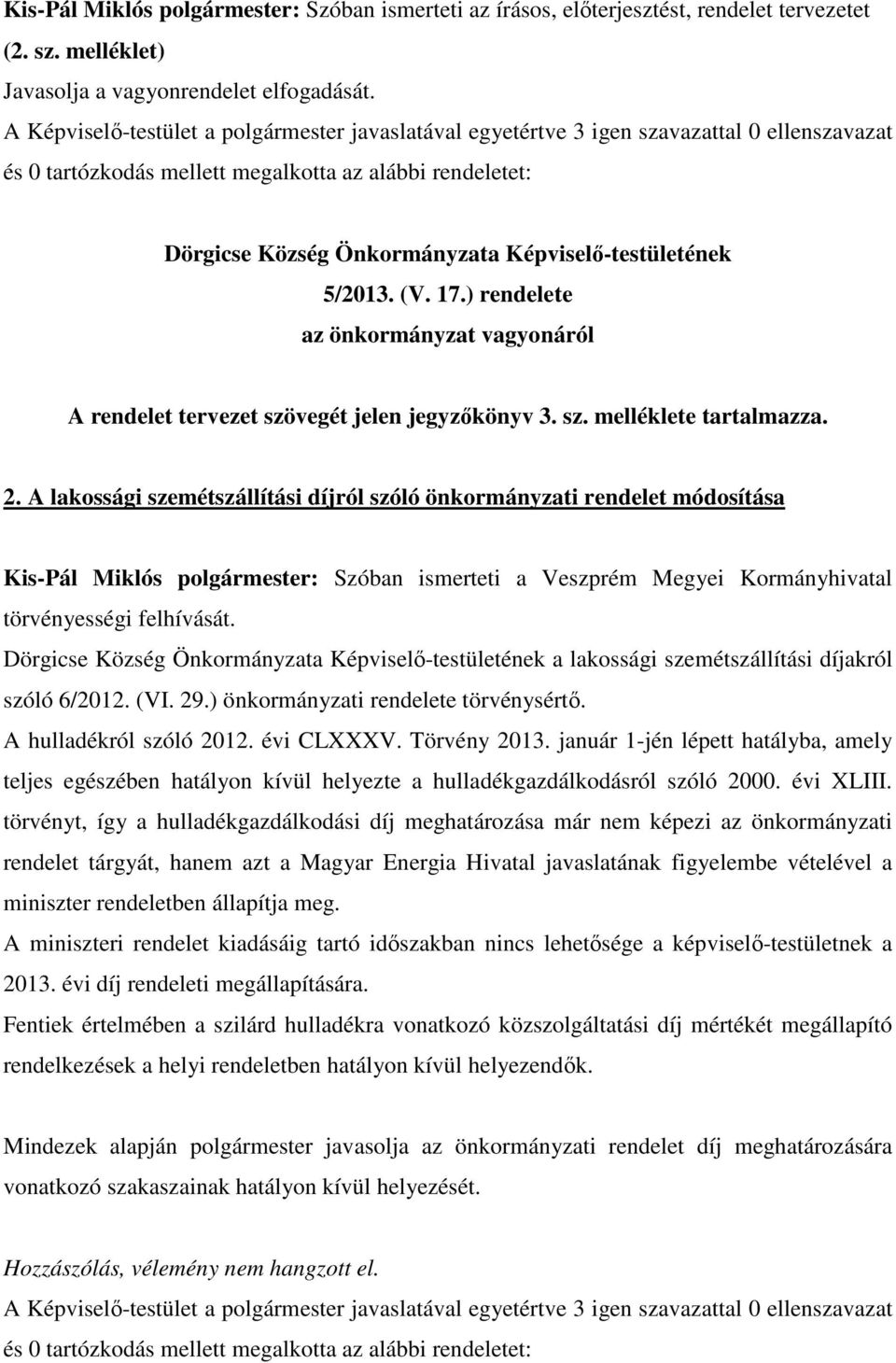 Képviselı-testületének 5/2013. (V. 17.) rendelete az önkormányzat vagyonáról A rendelet tervezet szövegét jelen jegyzıkönyv 3. sz. melléklete tartalmazza. 2.