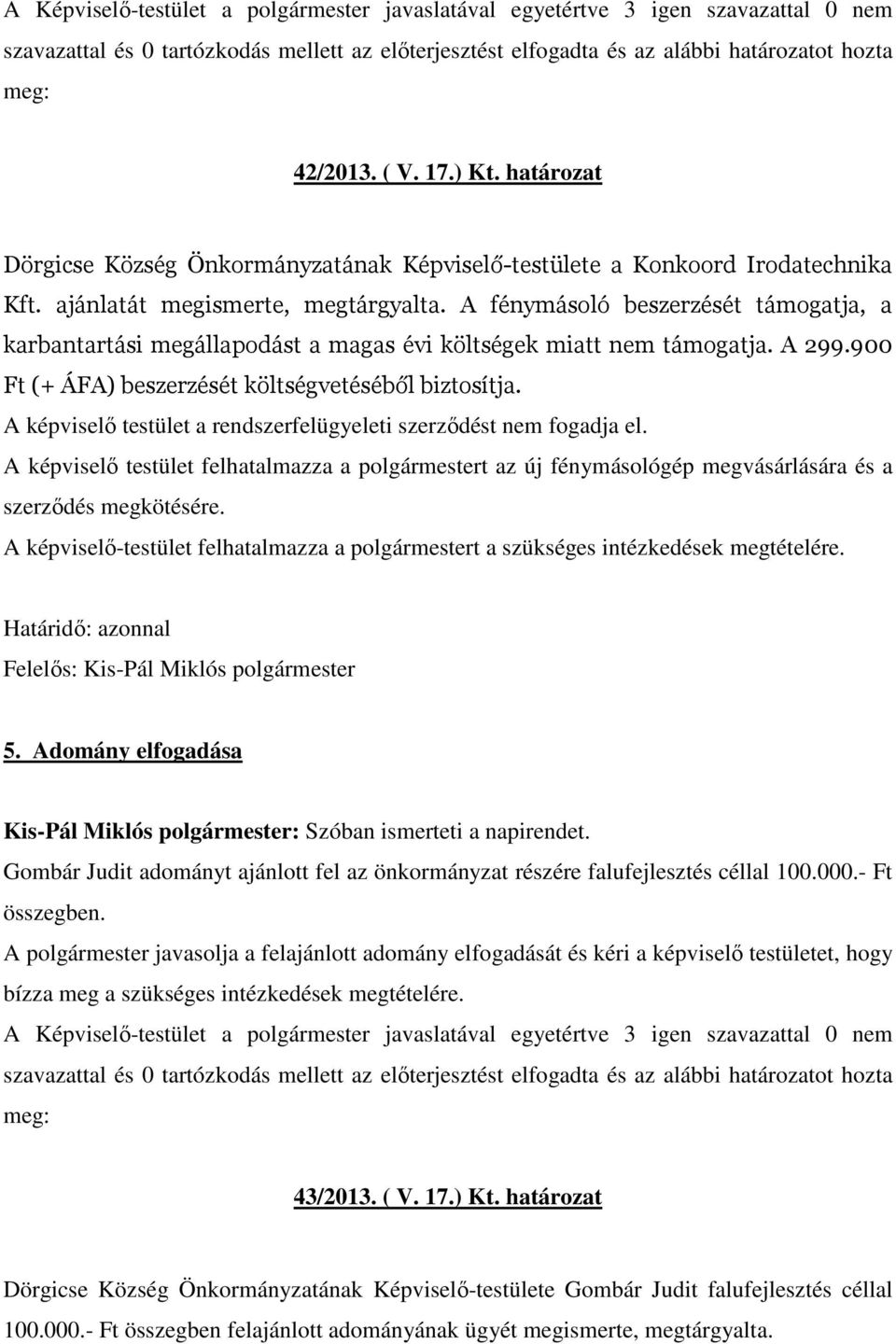 900 Ft (+ ÁFA) beszerzését költségvetéséből biztosítja. A képviselı testület a rendszerfelügyeleti szerzıdést nem fogadja el.