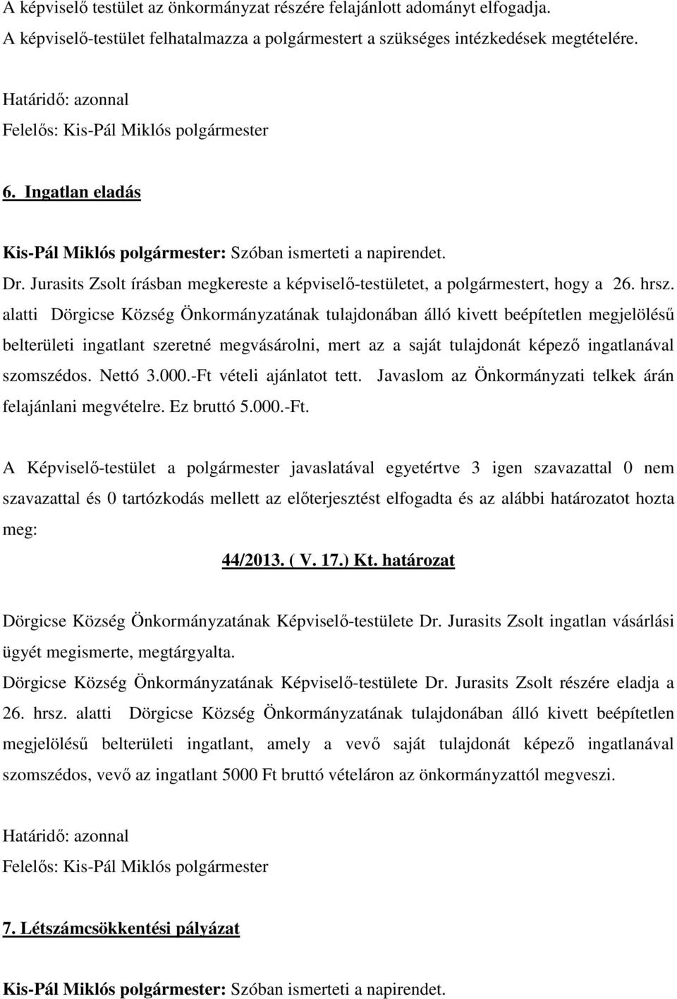 alatti Dörgicse Község Önkormányzatának tulajdonában álló kivett beépítetlen megjelöléső belterületi ingatlant szeretné megvásárolni, mert az a saját tulajdonát képezı ingatlanával szomszédos.