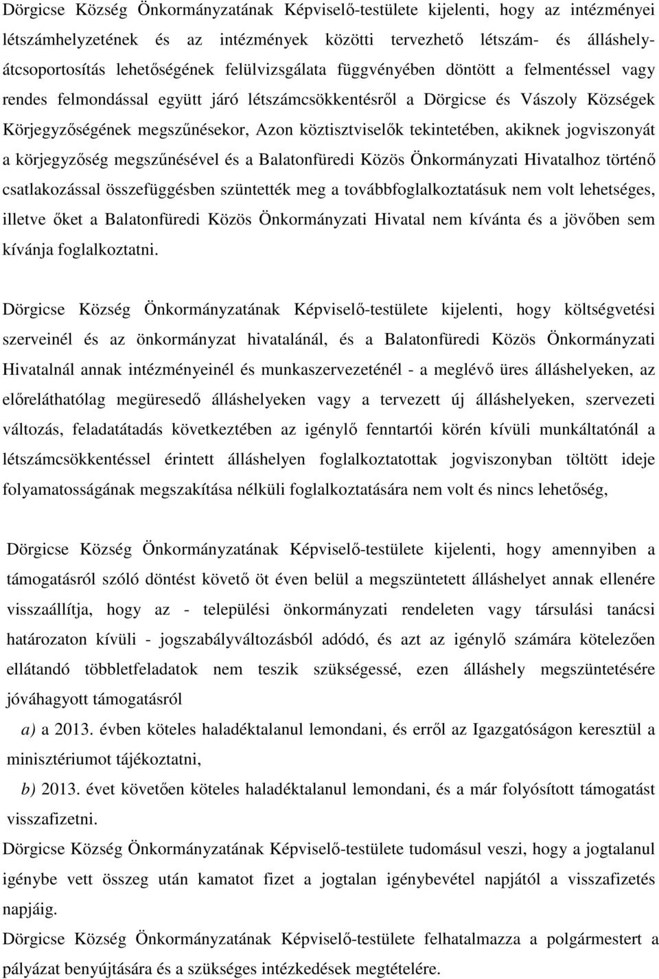 tekintetében, akiknek jogviszonyát a körjegyzıség megszőnésével és a Balatonfüredi Közös Önkormányzati Hivatalhoz történı csatlakozással összefüggésben szüntették meg a továbbfoglalkoztatásuk nem