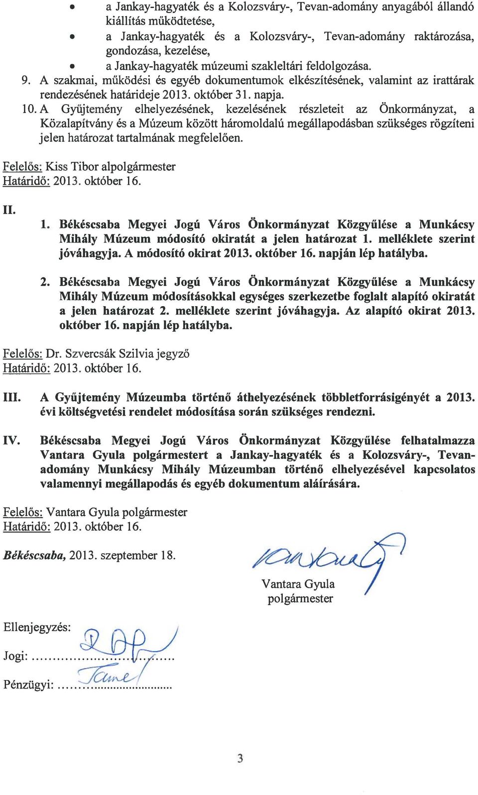 A Gyűjteményelhelyezésének, kezelésének részleteit az Önkormányzat, a Közalapítvány és a Múzeum között háromoldalú megállapodásban szükséges rögzíteni jelen határozat tartalmának megfelelően.