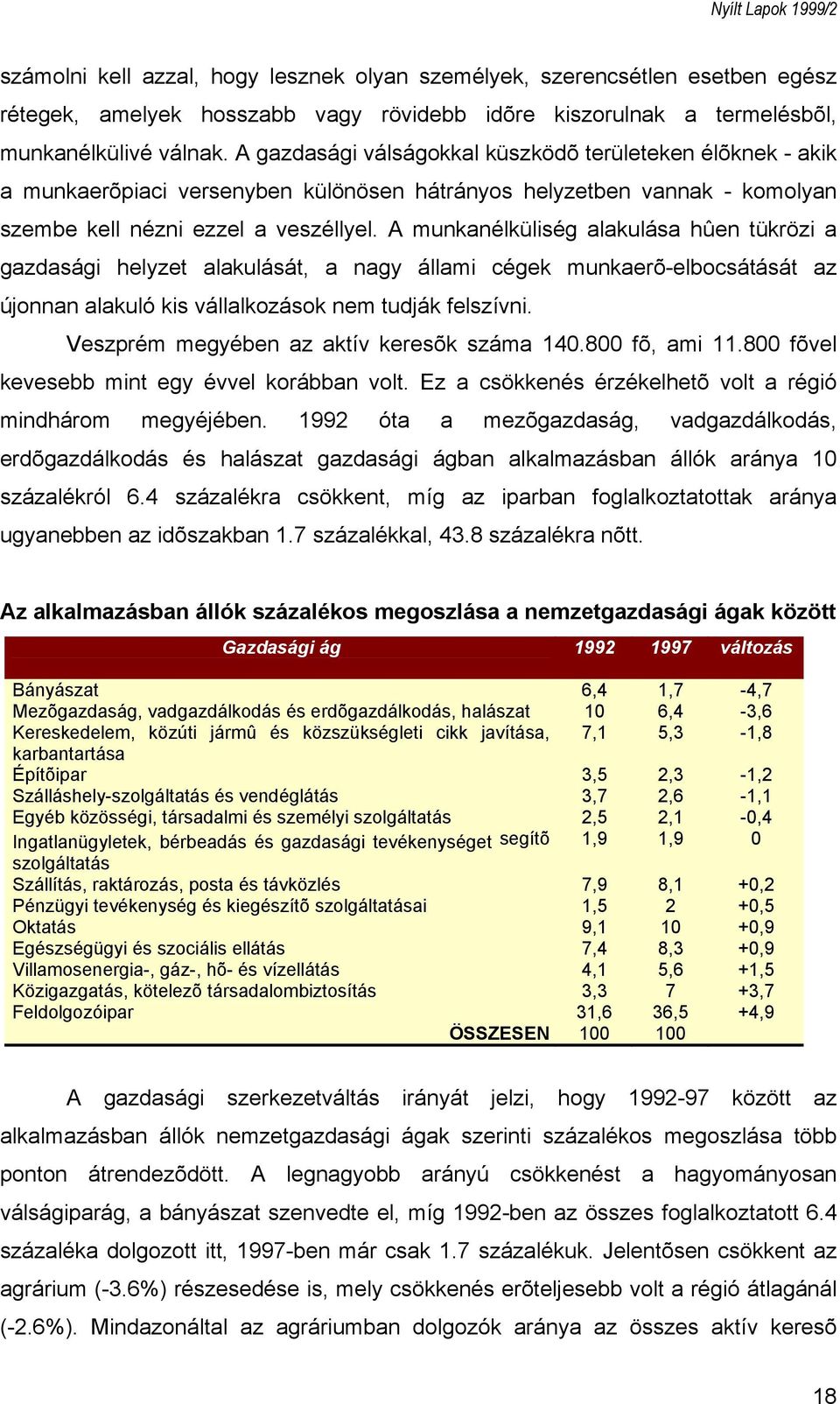 A munkanélküliség alakulása hûen tükrözi a gazdasági helyzet alakulását, a nagy állami cégek munkaerõ-elbocsátását az újonnan alakuló kis vállalkozások nem tudják felszívni.
