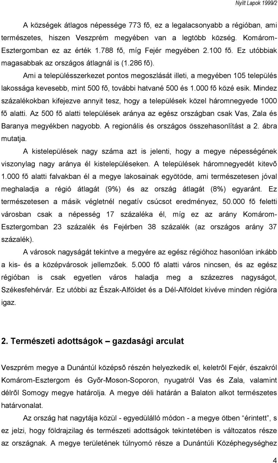 Ami a településszerkezet pontos megoszlását illeti, a megyében 105 település lakossága kevesebb, mint 500 fõ, további hatvané 500 és 1.000 fõ közé esik.