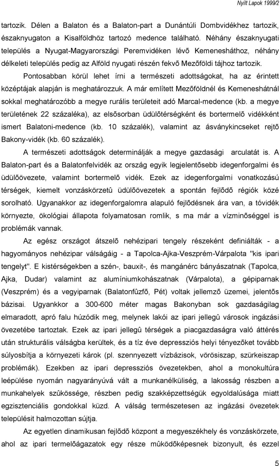 Pontosabban körül lehet írni a természeti adottságokat, ha az érintett középtájak alapján is meghatározzuk.