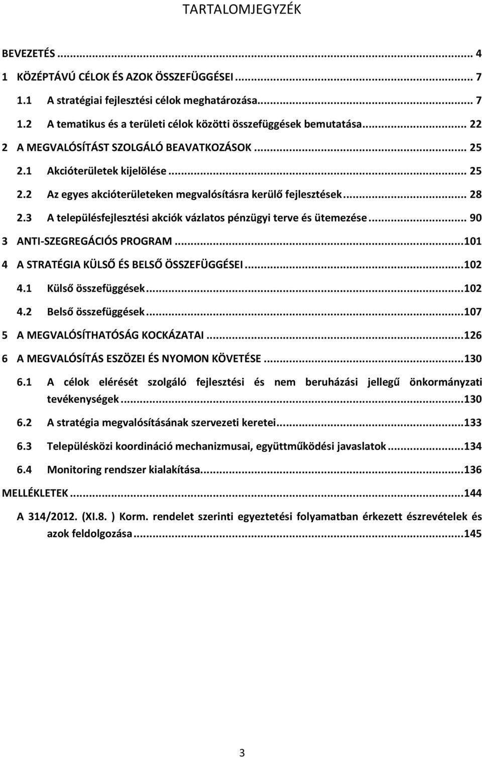 3 A településfejlesztési akciók vázlatos pénzügyi terve és ütemezése... 90 3 ANTI-SZEGREGÁCIÓS PROGRAM... 101 4 A STRATÉGIA KÜLSŐ ÉS BELSŐ ÖSSZEFÜGGÉSEI... 102 4.1 Külső összefüggések... 102 4.2 Belső összefüggések.