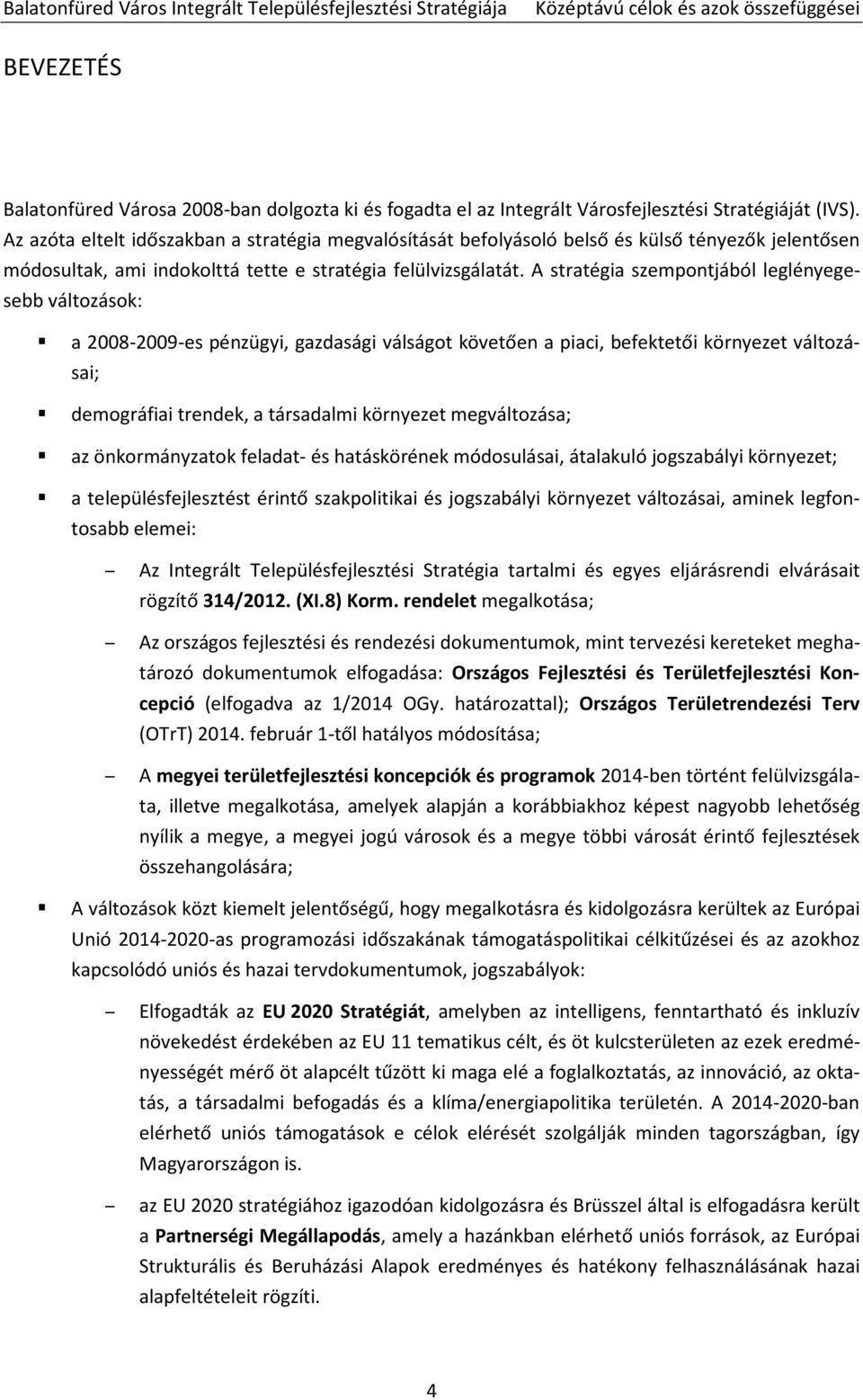 A stratégia szempontjából leglényegesebb változások: a 2008-2009-es pénzügyi, gazdasági válságot követően a piaci, befektetői környezet változásai; demográfiai trendek, a társadalmi környezet