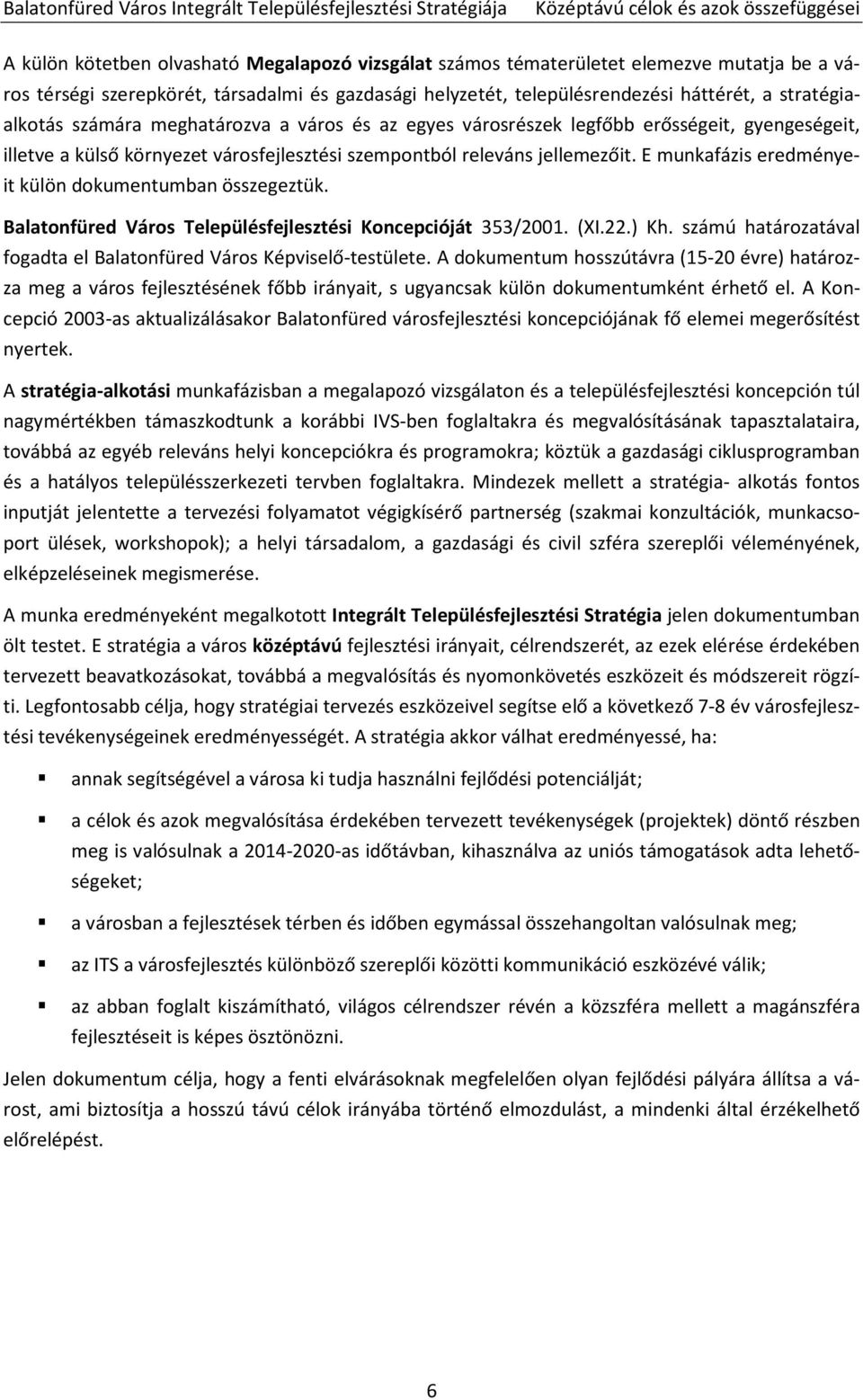 a külső környezet városfejlesztési szempontból releváns jellemezőit. E munkafázis eredményeit külön dokumentumban összegeztük. Balatonfüred Város Településfejlesztési Koncepcióját 353/2001. (XI.22.