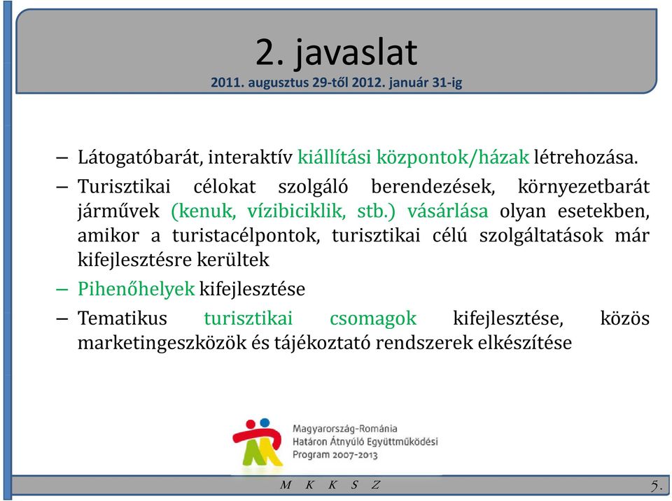 Turisztikai célokat szolgáló berendezések, környezetbarát járművek kenuk, vízibiciklik, stb.