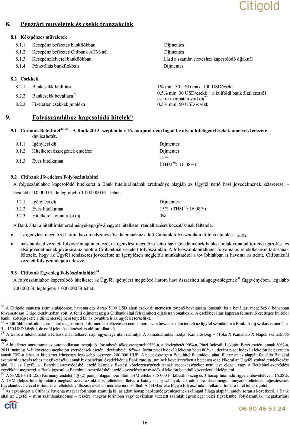 30 USD/csekk + a külföldi bank által esetről esetre meghatározott díj 27 8.2.3 Fizetetlen csekkek jutaléka 0,3% min. 50 USD /csekk 9. Folyószámlához kapcsolódó hitelek 28 9.